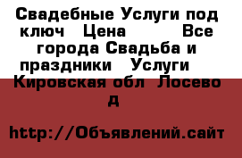 Свадебные Услуги под ключ › Цена ­ 500 - Все города Свадьба и праздники » Услуги   . Кировская обл.,Лосево д.